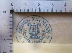 - (Georg Näumann Musikalienhandlung), Stempel: Name, Emblem, Berufsangabe/Titel/Branche; 'Georg Näumann
Musikalienhandlg.
[unteres Drittel überklebt; möglich: "Dresden"]'.  (Prototyp)