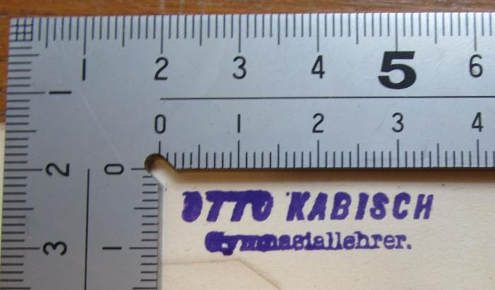 - (Kabisch, Otto), Stempel: Besitzwechsel, Berufsangabe/Titel/Branche; 'OTTO KABISCH Gymnasiallehrer'.  (Prototyp)