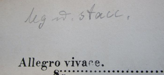 - (unbekannt), Von Hand: Annotation; 'leg und. [?] stacc.'. 