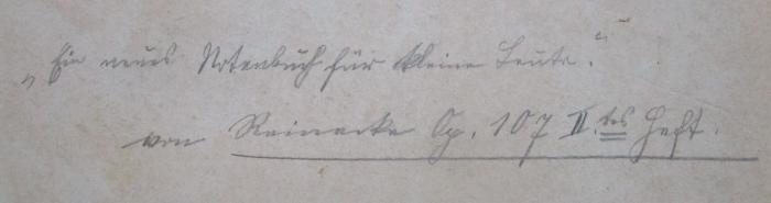 - (unbekannt), Von Hand: Widmung, Annotation, Nummer; '"Ein neues Notenbuch für kleine Leute." 
von Reinecke Op. 10 J II.tes heft.'. 