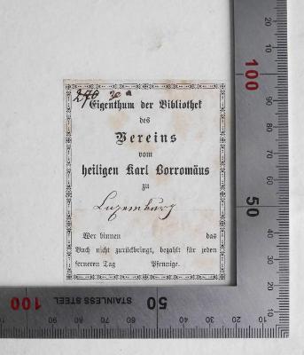 BA 6900.1 : Das Oekumenische Concil. I. Das Concil und seine Gegner. (1869);- (Bibliothek des Vereins vom heiligen Karl Borromäus zu;Borromäusverein), Etikett: Name, Ortsangabe, Berufsangabe/Titel/Branche; 'Eigenthum der Bibliothek des Vereins vom heiligen Karl Borromäus zu Luxemburg 
270 
30'. 