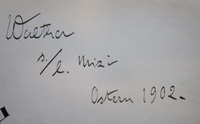 - (Kausch, Maria;Kausch, Walther), Von Hand: Widmung, Datum, Name; 'Walther s./l. Mizi
Ostern 1902'. 