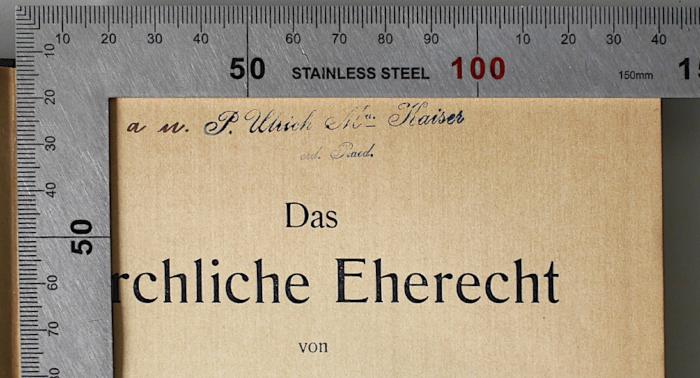 BR 5210 V886(3) : Das kirchliche Eherecht (1910);- (Kaiser, P. Ulrich), Stempel: Name, Berufsangabe/Titel/Branche; '[a u.] P. Ulrich Ma. Kaiser, ord. Praed.'. 