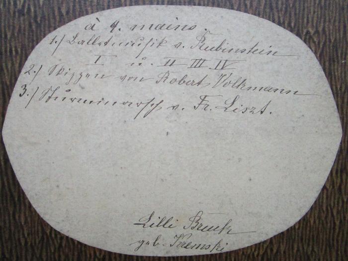 - (Bruck, Lilli), Von Hand: Notiz, Name; 'à 4 mains
1.) Ballettmusik v. Rubinstein
   I u. II  III  IV
2.) Skizzen von Robert Volkmann
3.) Sturmmarsch v. Fr. Liszt.

Lilli Bruck
geb. Kremski'. 