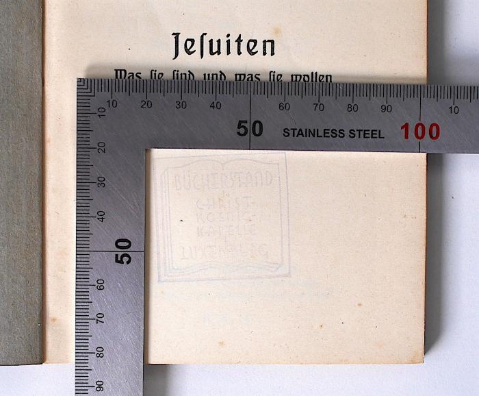 BO 5750 S855 : Jesuiten. Was sie sind und was sie wollen. Ein Geleitwort zu ihrer Rückkehr in die deutsche Heimat (1918);- (Christ-Koenig-Kapelle Luxemburg), Stempel: Name, Berufsangabe/Titel/Branche, Ortsangabe; 'Bücherstand Christ-Koenig-Kapelle Luxemburg'. 