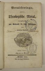 Rara M 131 : Moraltheologie oder Theologische Moral. Vorzüglich zum Gebrauche seiner Vorlesungen. Erster Theil, allgemeine Moral (1800)