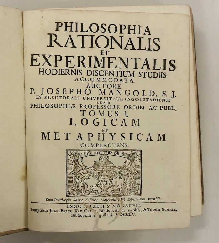 Rara M 207 : Philosophia Rationalis Et Experimentalis. Tomus I. Logicam Et Metaphysicam Complectens (1755)