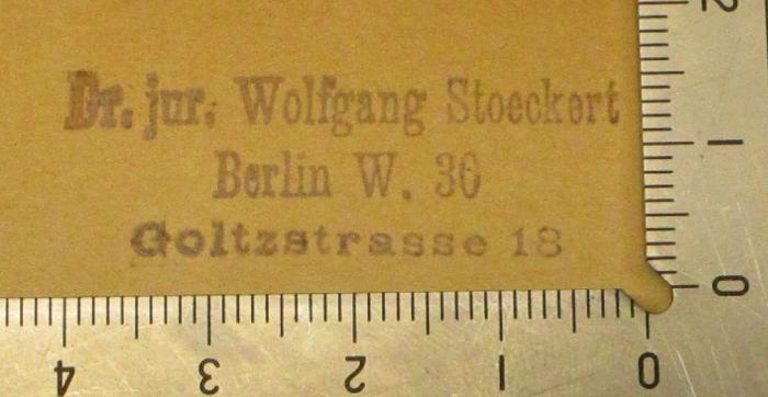 - (Stoeckert, Wolfgang), Stempel: Name, Ortsangabe; 'Dr. jur. Wolfgang Stoeckert
Berlin W. 30
Goltzstrasse 18'. 