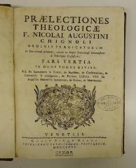 Rara M 308 : Prælectiones Theologicæ F. Nicolai Augustini Chignoli Ordinis Prædicatorum In Ferrariensi primum, exinde in Regia Taurinensi Universitate S. Theologiæ Professoris. 3 (1766)