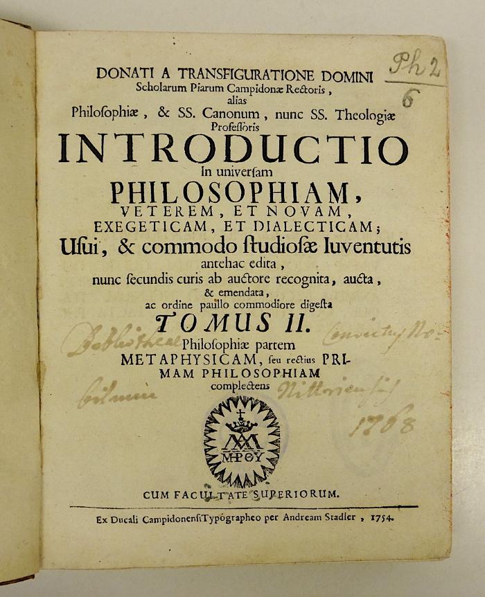 Rara M 426 : Donati A Transfiguratione Domini Scholarum Piarum Campidonæ Rectoris, alias Philosophiæ, &amp; SS. Canonum. 2. Philosophiæ partem Metaphysicam, seu rectius Primam Philosophiam complectens (1754)