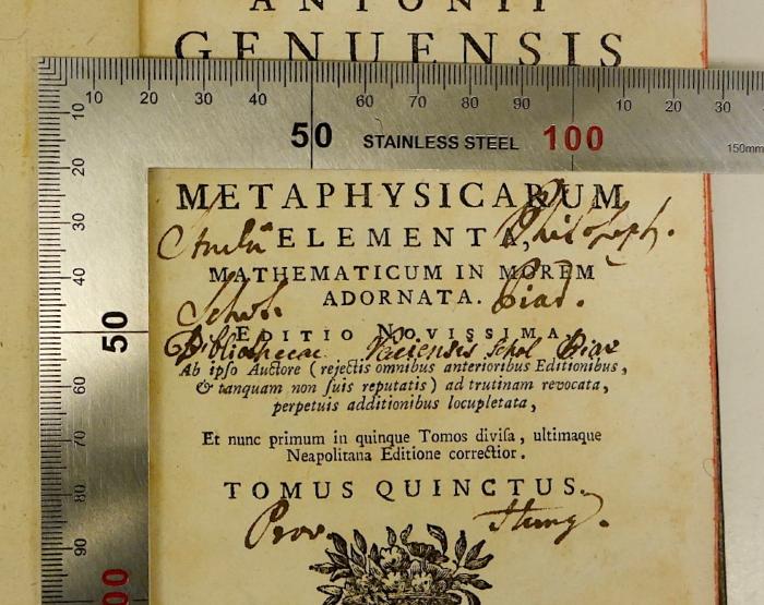 Rara M 439 : Antonii Genuensis In Regia Neapolitana Academis Primum Ethices, Postey Œconomices Professoris Disciplinarum Metaphysicarum Elementa, Mathematicum In Morem Adornata. 5
 (1779);-, Von Hand: Name, Ortsangabe, Berufsangabe/Titel/Branche; '[...] Philosoph. Schol. Piar.
Prov. Hung.';-, Von Hand: Name, Berufsangabe/Titel/Branche; 'Bibliothecae Variensis Schol Pia...[?]'
