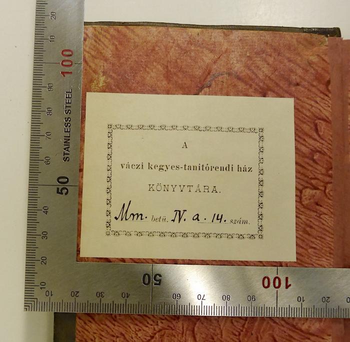 Rara M 437 : Antonii Genuensis In Regia Neapolitana Academis Primum Ethices, Postey Œconomices Professoris Disciplinarum Metaphysicarum Elementa, Mathematicum In Morem Adornata. 1+2
 (1779);- (Váczi kegyes-tanitórendi ház. Könyvtára), Etikett: Name, Ortsangabe; 'A váczi kegyes-tanitórendi ház Könyvtára.'.  (Prototyp);-, Etikett: Name, Ortsangabe; 'A váczi kegyes-tanitórendi ház Könyvtára. Mm. betü. IV. a. 14. szám.'