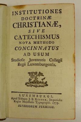 Rara M 455 : Institutiones Doctrinæ Christianæ, Sive Catechismus Nova Methodo Concinnatus ad Usum Studiosæ Juventutis Collegii Regii Luxemburgensis (1775)
