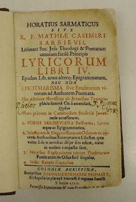 Rara M 461 : Horatius Sarmaticus Sive R. P. Mathiæ Casimiri Sarbievii, Lithuani Soc. Jesu Theologi &amp; Poetarum omnium facilè Principis Lyricorum Libri IV. Nec Non Epicitharisma sive Eruditorum virorum ad Authorem Poemata (1721)
