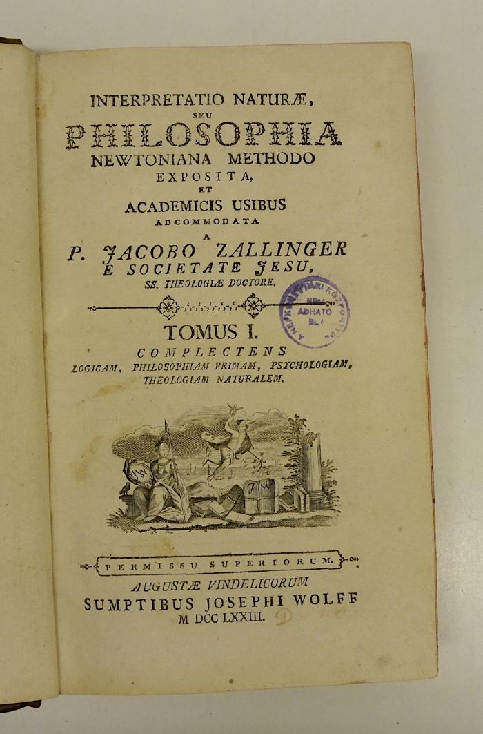 Rara M 458 : Interpretatio Naturæ, Seu Philosophia Newtoniana Methodo Exposita, Et Academicis Usibus Adcommodata. Tomus I. Complectens Logicam, Philosophiam Primam, Psychologiam, Theologiam Naturalem (1773)