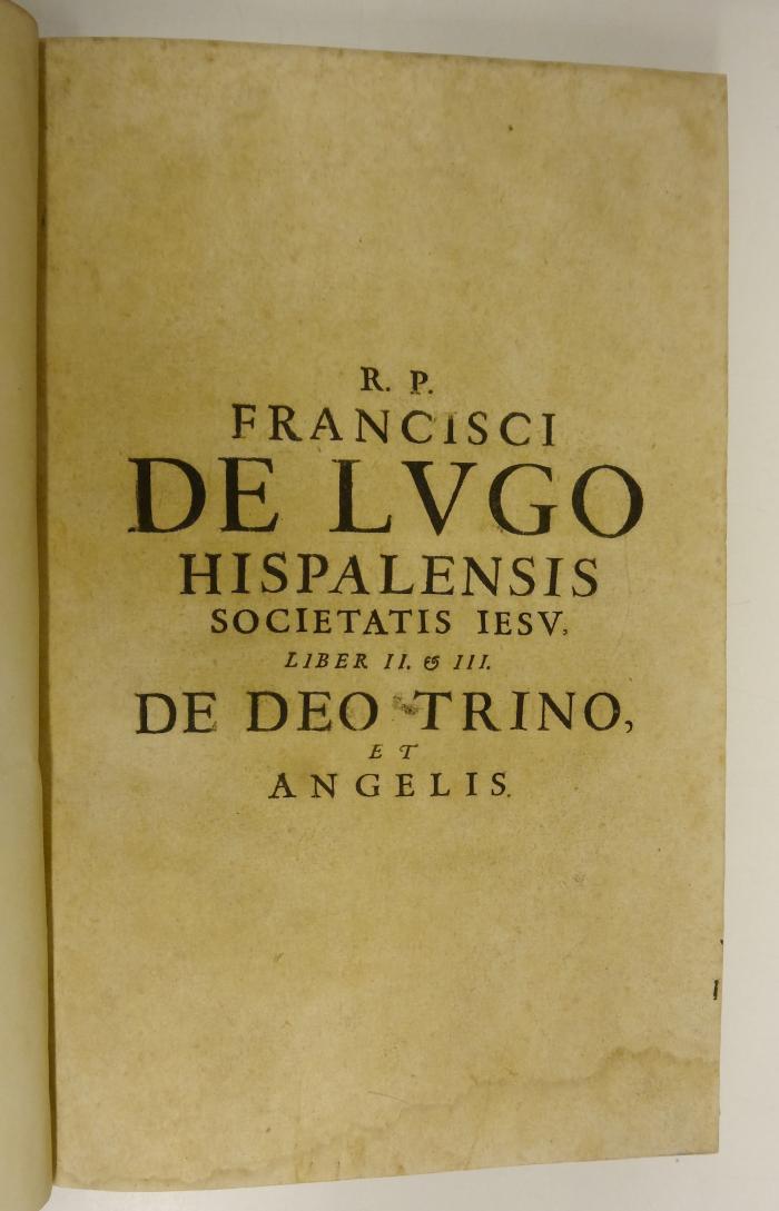 Rara M 472 : Francisci de Lvgo Hispalensis E Societate Iesv Theologia Scholastica in I.p.D. Thomæ. 2/3. De Deo Trino Et Angelis (1647)