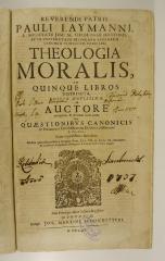 Rara M 493 : Reverendi Patris Pauli Laymanni, E Societate Jesu SS. Theologiæ Doctoris, Et In Universitate Dilingana Sacrorum Canonum Professoris Ordinarii, Theologia Moralis (1709)