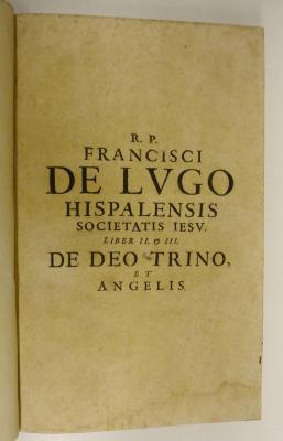 Rara M 472 : Francisci de Lvgo Hispalensis E Societate Iesv Theologia Scholastica in I.p.D. Thomæ. 2/3. De Deo Trino Et Angelis (1647)