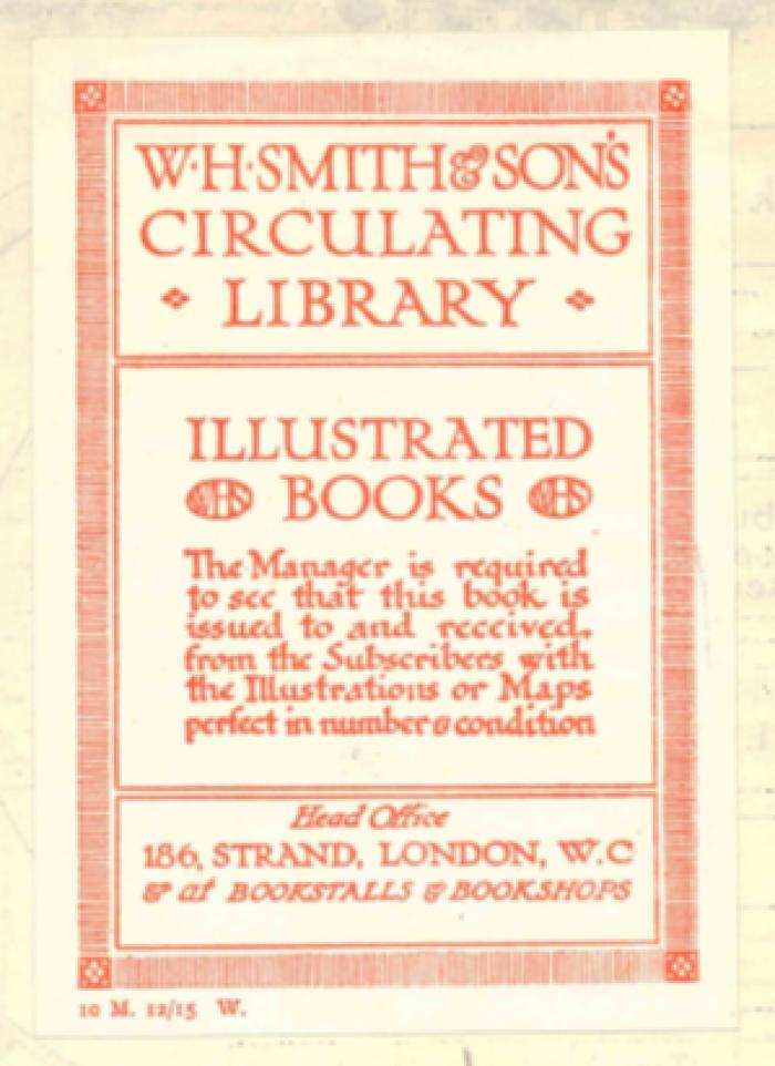 -, Etikett: ; ' W H Smith &amp; Son's Circulating Library Illustrated Books The Manager is required to see that this book is issued to and received from the Subscribers with the Illustrations or Maps perfect in number &amp; condition Head Office 186, Strand, London, W. C &amp; at Bookstalls &amp; Bookshops 10 M. 12/15 W.
'