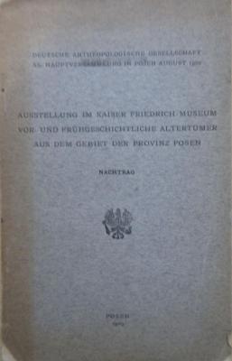 (ausgesondert) : Deutsche Anthropologische Gesellschaft: XI. Hauptversammlung in Posen August 1909. Ausstellung im Kaiser Friedrich-Museum: Vor- und frühgeschichtliche Altertümer aus dem Gebiet der Provinz Posen; Nachtrag (1909)