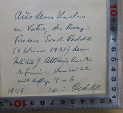 - (Redslob, Edwin;Redslob, Ernst), Von Hand: Widmung, Name, Ortsangabe, Datum; 'Aus dem Nachlass meines Vaters, des Horaz-Forschers Ernst Redslob (+ Weimar 1931) dem Institut für Altertumskunde der Freien Universität mit Auflagen 4 u. 6. 1949. Edwin Redslob'. 