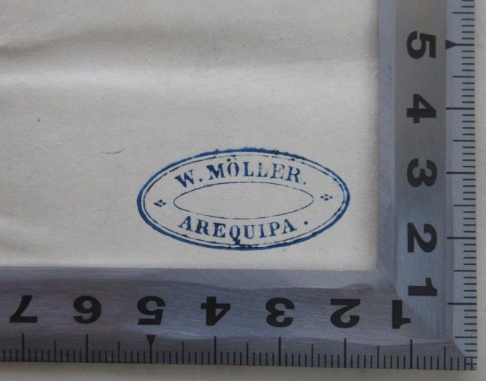 - (Möller, W.), Stempel: Name, Ortsangabe, Exlibris; 'W. Möller.
Arequipa.'.  (Prototyp)