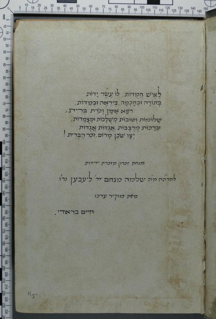 - (Brody, Heinrich;Lieben, Salomon Menachem), Von Hand: Widmung; 'לאיש חמדות, לו עשר ידות
בתורה ובחכמה, ביראה ובמדות
רפא אמן וכרת ברית
שלומות וטובות משולבות ומצמדות
וברכות מרבבות אגדות אגדות
יצו שכן מרום, זכר הברית
מנחת זכרון מזכרת ידידות
להה''ח מו''ה שלמה מנחם דר' ליעבען נר''ו
מאת מוקיר ערכו
חיים בראדי
'. 