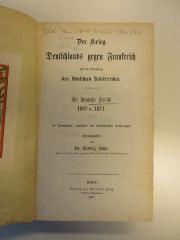 Gi 583 (ausgesondert) : Der Krieg Deutschlands gegen Frankreich und die Gründung des Deutschen Kaiserreichs : die deutsche Politik 1867-1871. In Actenstücken, amtliche und halbamtliche Aeußerungen. (1871)