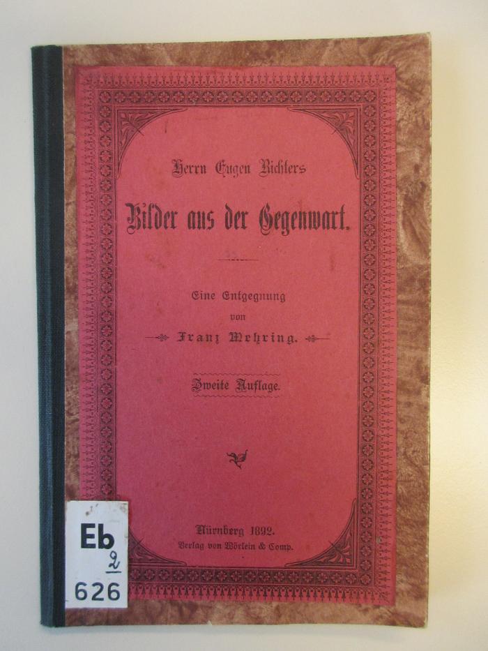 Eb 626&lt;2&gt; (ausgesondert) : Herrn Eugen Richters Bilder aus der Gegenwart. Eine Entgegnung von Franz Mehring. (1892)