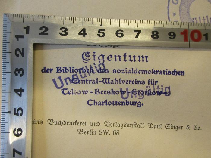 - (Sozialdemokratische Partei Deutschlands;Bibliothek des sozialdemokratischen Central-Wahlvereins für Teltow-Beeskow-Storkow-Charlottenburg), Stempel: Name, Ortsangabe; 'Bibliothek des sozialdemokratischen Central-Wahlvereins für Teltow-Beeskow-Storkow-Charlottenburg'.  (Prototyp)