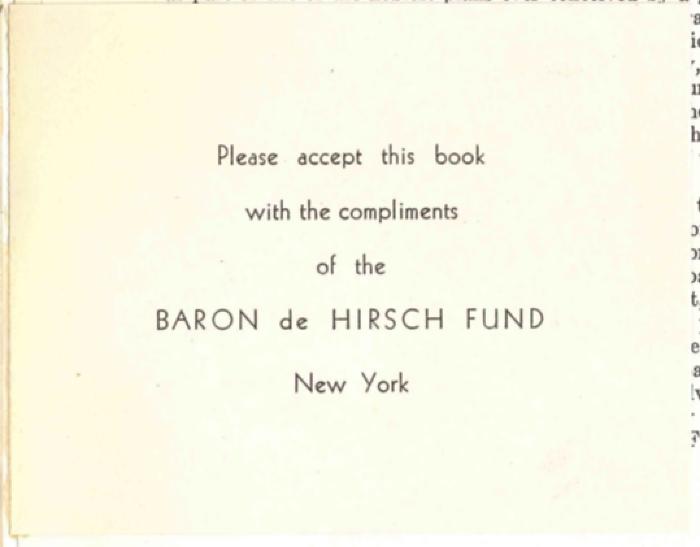 -, Sonstiges Objekt: ; 'Please accept this book with the compliments of the Baron de Hirsch Fund New York" (eingebunden zw. RS Vorsatzbl. und Zusammenfassung der Geschichte des Baron de Hirsch Funds
'