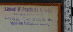 - (Samuel W. Pascheles & Sohn), Stempel: Buchhändler; 'Samuel W. Pascheles & Sohn 
Verlagsbuchhandlung 
Prag, Celetna 4. 
nächst dem Staroměstské náměstí.'.  (Prototyp)
