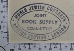 - (Joint Book Supply Committee (World Jewish Congress/British Section/London)), Stempel: Exlibris, Name; 'World Jewish Congress 
Joint Book Supply Committee 
British Section - London'. 