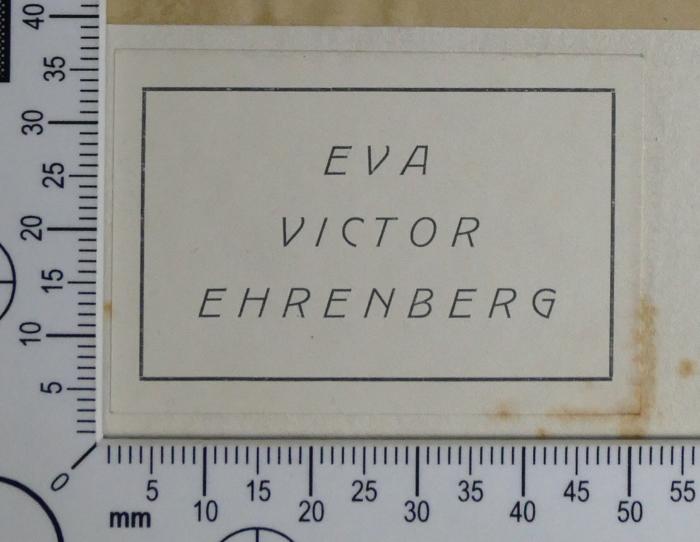 - (Ehrenberg, Eva;Ehrenberg, Victor), Etikett: Exlibris, Name; 'Eva 
Victor 
Ehrenberg'.  (Prototyp)