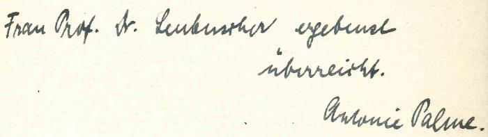 - (Leubuscher, Charlotte;Palme, Antonie), Von Hand: Autogramm, Besitzwechsel, Widmung, Autor; 'Frau Prof. Dr. Leubuscher ergebenst überreicht. Antonie Palme.'. 