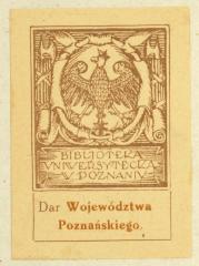 - (Uniwersytet Poznański. Biblioteka), Etikett: Exlibris; 'Bibljoteka Vniwersytecka W Poznaniv Dar Województwa Poznańskiego.'. 