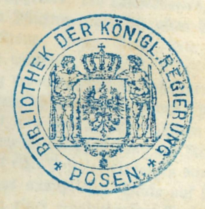 - (Regierungsbezirk Posen. Bibliothek), Stempel: Wappen; 'Bibliothek der Königl. Regierung Posen'. 