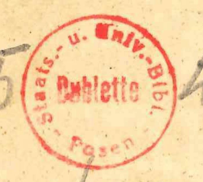 - (Staats- und Universitätsbibliothek (Posen)), Stempel: Besitzwechsel: Doublette; 'Staats.- u. Univ.-Bibl. Posen Dublette'. 