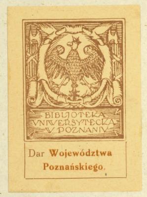 - (Uniwersytet Poznański. Biblioteka), Etikett: Exlibris; 'Bibljoteka Vniwersytecka W Poznaniv Dar Województwa Poznańskiego.'. 