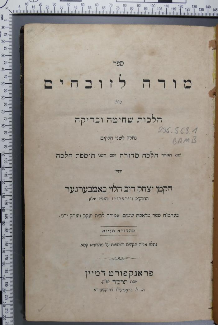296.563.1 BAMB  : ספר מורה לזובחים : כולל הלכות שחיטה ובדיקה
[במברגר, יצחק דב בן שמחה] (1864)