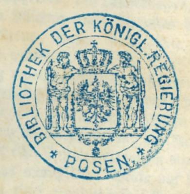 - (Regierungsbezirk Posen. Bibliothek), Stempel: Wappen; 'Bibliothek der Königl. Regierung Posen'. 