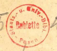 - (Staats- und Universitätsbibliothek (Posen)), Stempel: Besitzwechsel: Doublette; 'Staats.- u. Univ.-Bibl. Posen Dublette'. 