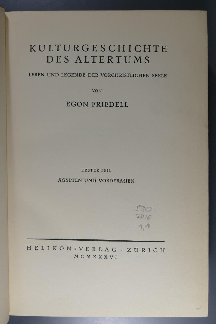 930 FRIE 1,1 : Kulturgeschichte des Altertums : Leben und Legende der vorchristlichen Seele.
Erster Teil 
Ägypten und Vorderasien (1936)