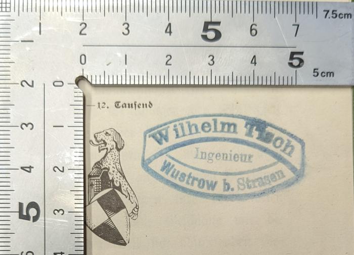 - (Tisch, Wilhelm), Stempel: Berufsangabe/Titel/Branche; 'Wilhelm Tisch
Ingenieur
Wustrow b. Strassen'.  (Prototyp)