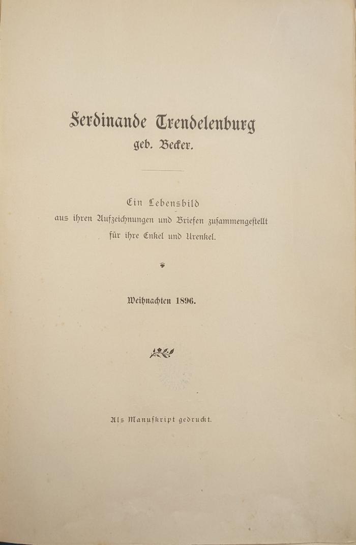 B 252 Trend 1: Ferdinande Trendelenburg : geborene Becker : Ein Lebensbild : aus ihren Aufzeichnungen und Briefen zusammengestellt für ihre Enkel und Urenkel (1896)