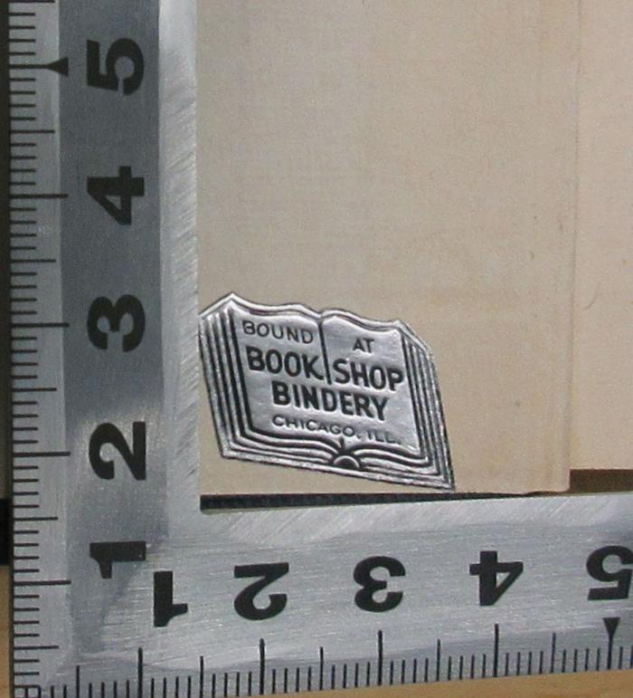 - (Book Shop Bindery, Chicago Illinois), Etikett: Buchhändler, Name, Ortsangabe; 'Bound at Book Shop Bindery Chicago, Ill[inois].'.  (Prototyp)