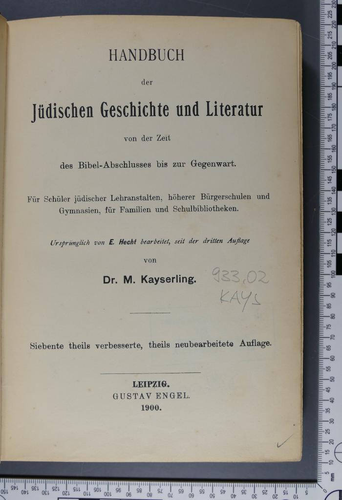 933.02 KAYS : Handbuch der Jüdischen Geschichte und Literatur : von der Zeit des Bibel-Abschlusses bis zur Gegenwart; für Schüler jüdische Lehranstalten, höherer Bürgerschulen und Gymnasien, für Familien und Schulbibliotheken / ursprüngl. von E. Hecht bearb., seit d. 3. Aufl. von M. Kayserling (1900)