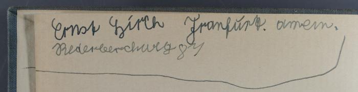 - (Hirsch, Ernst), Von Hand: Exlibris, Name; 'Ernst Hirch Franfurt. amein. 
Rederberchweg 87'. 