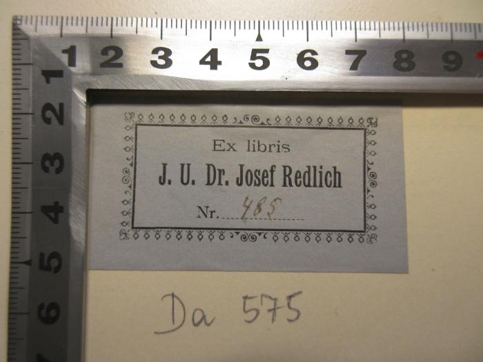- (Redlich, Josef), Etikett: Name, Nummer; 'Ex Libris J. U. Dr. Josef Redlich 
Nr. 485'. 
