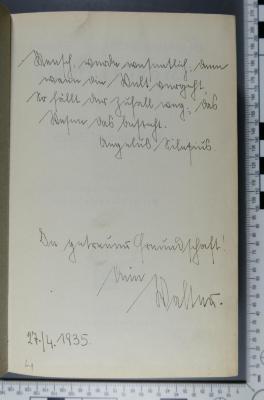 - (unbekannt;?, Walter), Von Hand: Widmung; 'Mensch, werde wesentlich; denn 
wann die Welt vergeht, 
so fällt der Zufall weg; das
Wesen des besteht.
Angelus Silesius.

In getreuer Freundschaft!
Dein Walter
27./4.1935.'. 